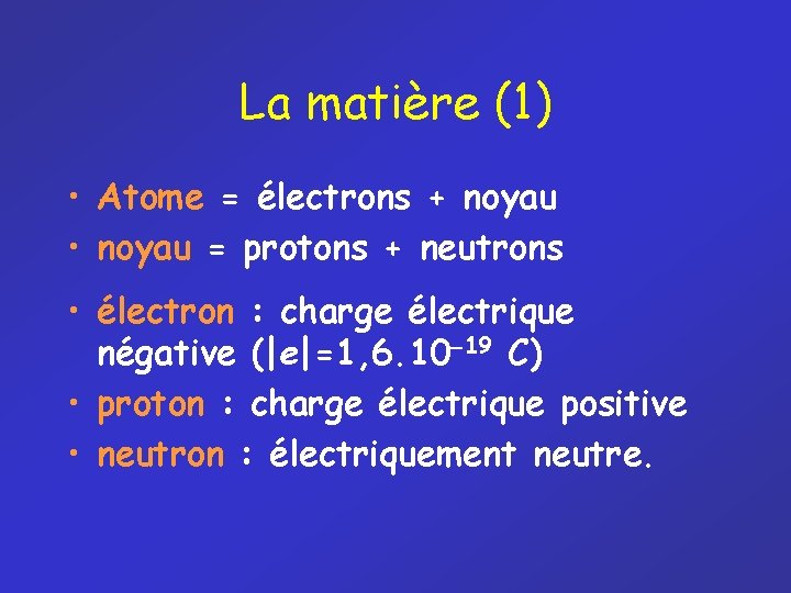 La matière (1) • Atome = électrons + noyau • noyau = protons +