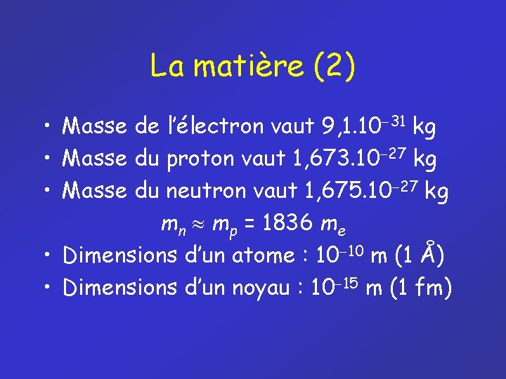 La matière (2) • Masse de l’électron vaut 9, 1. 10 31 kg •