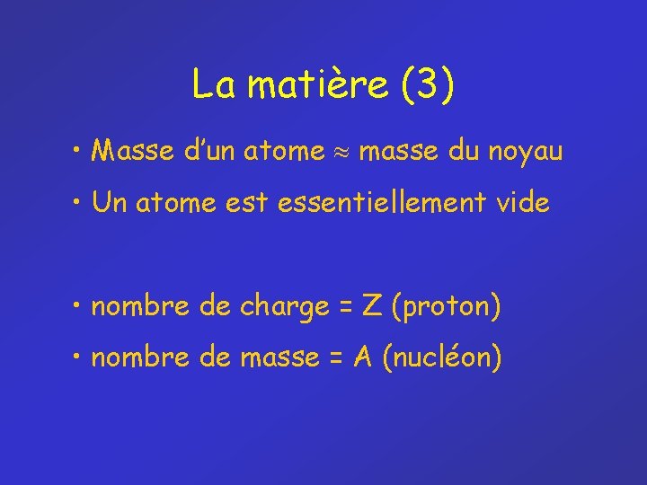 La matière (3) • Masse d’un atome masse du noyau • Un atome est