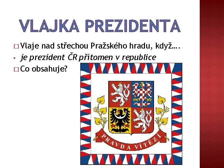 VLAJKA PREZIDENTA � Vlaje nad střechou Pražského hradu, když…. • je prezident ČR přítomen