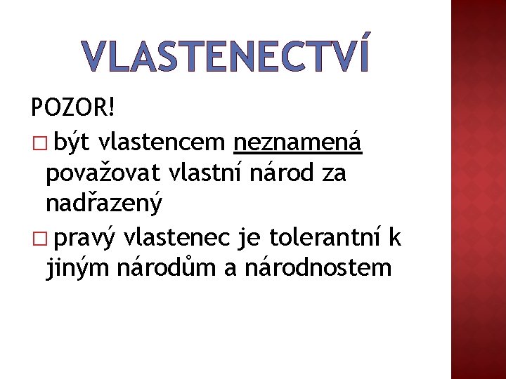 VLASTENECTVÍ POZOR! � být vlastencem neznamená považovat vlastní národ za nadřazený � pravý vlastenec