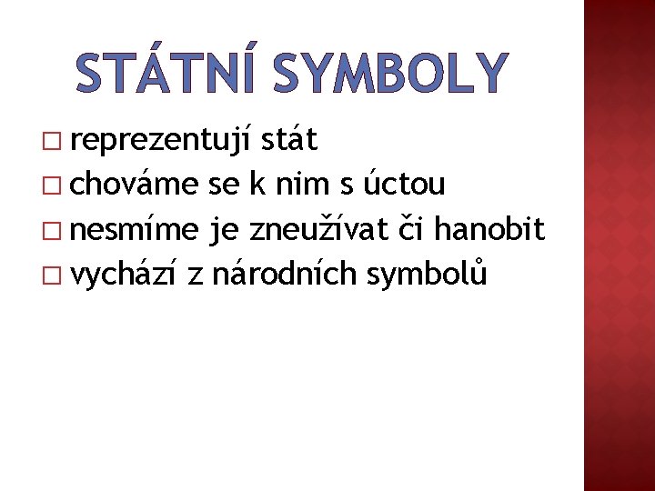 STÁTNÍ SYMBOLY � reprezentují stát � chováme se k nim s úctou � nesmíme