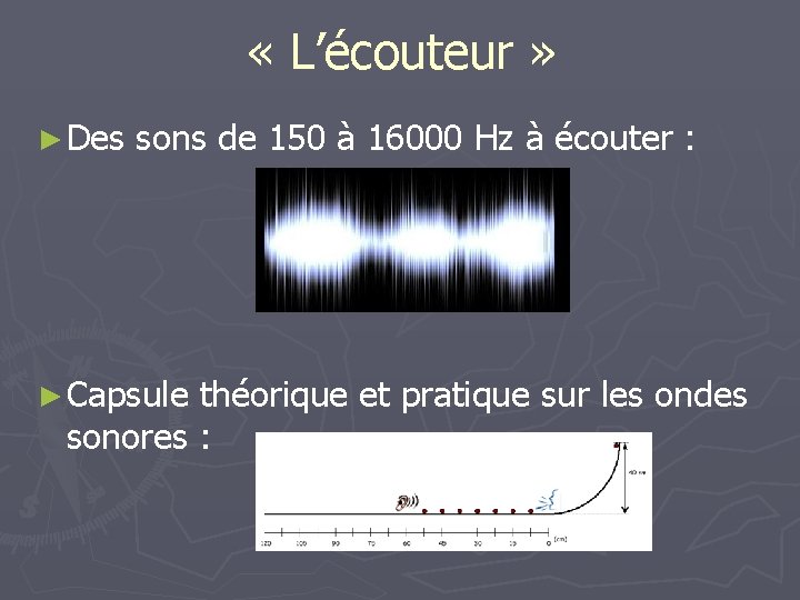  « L’écouteur » ► Des sons de 150 à 16000 Hz à écouter