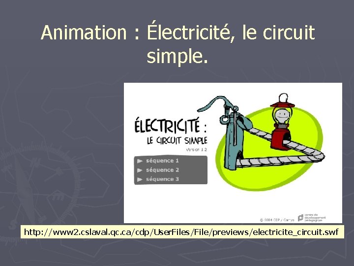Animation : Électricité, le circuit simple. http: //www 2. cslaval. qc. ca/cdp/User. Files/File/previews/electricite_circuit. swf