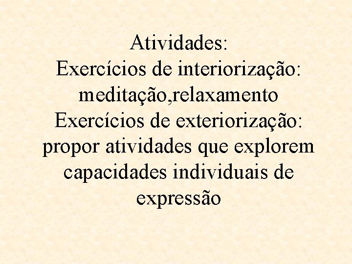Atividades: Exercícios de interiorização: meditação, relaxamento Exercícios de exteriorização: propor atividades que explorem capacidades