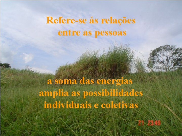 Refere-se ás relações entre as pessoas a soma das energias amplia as possibilidades individuais