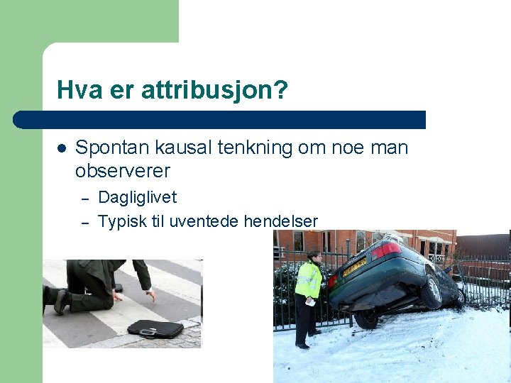 Hva er attribusjon? l Spontan kausal tenkning om noe man observerer – – Dagliglivet