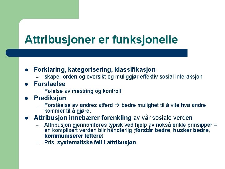 Attribusjoner er funksjonelle l Forklaring, kategorisering, klassifikasjon – l Forståelse – l Følelse av