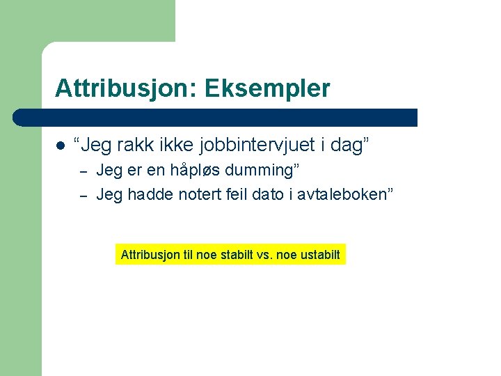 Attribusjon: Eksempler l “Jeg rakk ikke jobbintervjuet i dag” – – Jeg er en