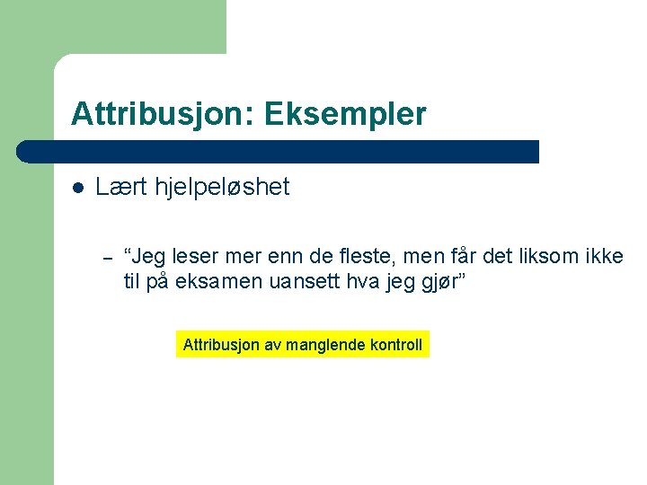 Attribusjon: Eksempler l Lært hjelpeløshet – “Jeg leser mer enn de fleste, men får