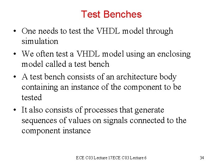 Test Benches • One needs to test the VHDL model through simulation • We