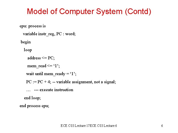Model of Computer System (Contd) cpu: process is variable instr_reg, PC : word; begin Model of Computer System (Contd) cpu: process is variable instr_reg, PC : word; begin