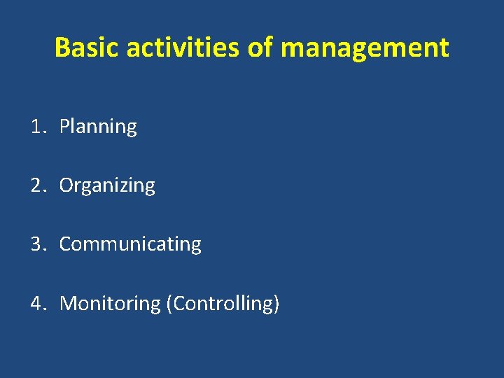 Basic activities of management 1. Planning 2. Organizing 3. Communicating 4. Monitoring (Controlling) 