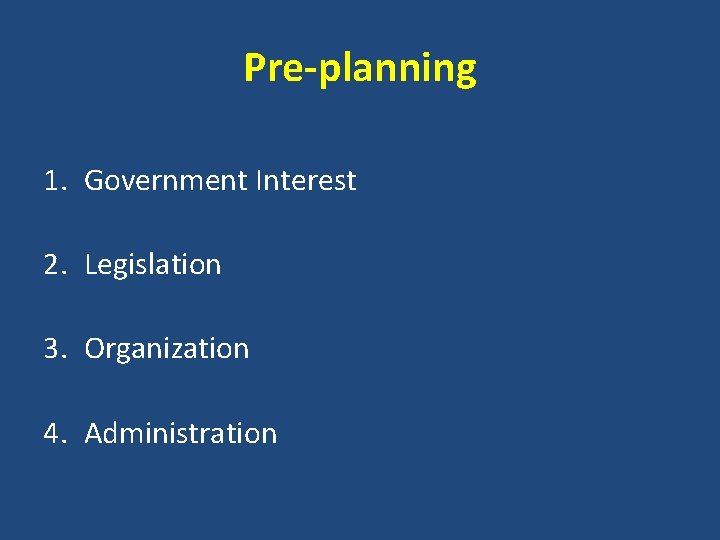 Pre-planning 1. Government Interest 2. Legislation 3. Organization 4. Administration 