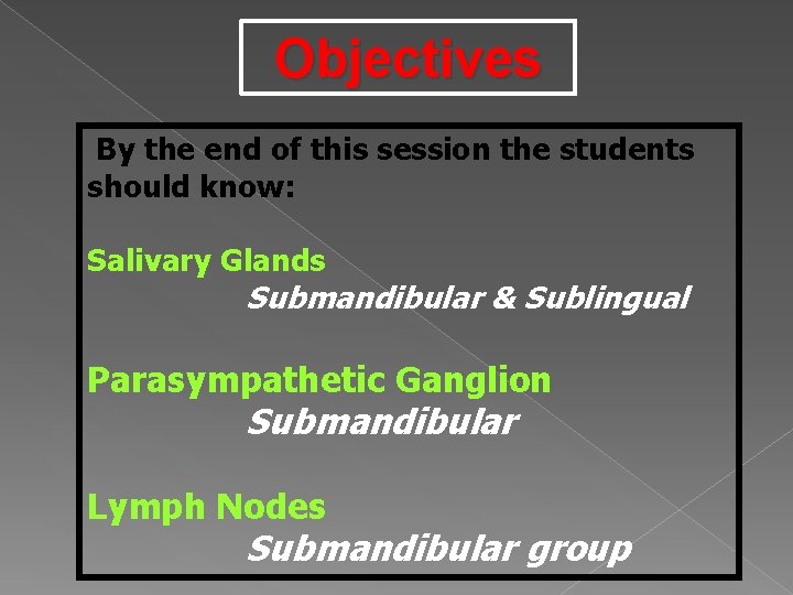 Objectives By the end of this session the students should know: Salivary Glands Submandibular