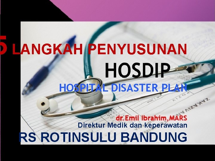 5 LANGKAH PENYUSUNAN HOSPITAL DISASTER PLAN Direktur Medik dan keperawatan RS ROTINSULU BANDUNG 