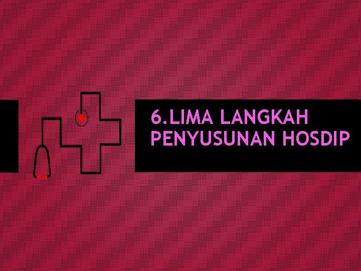 6. LIMA LANGKAH PENYUSUNAN HOSDIP 