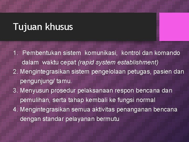 Tujuan khusus 1. Pembentukan sistem komunikasi, kontrol dan komando dalam waktu cepat (rapid system