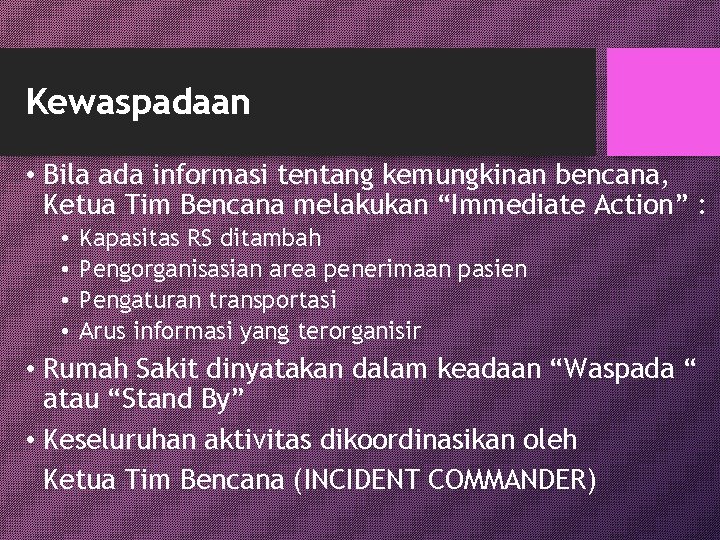 Kewaspadaan • Bila ada informasi tentang kemungkinan bencana, Ketua Tim Bencana melakukan “Immediate Action”