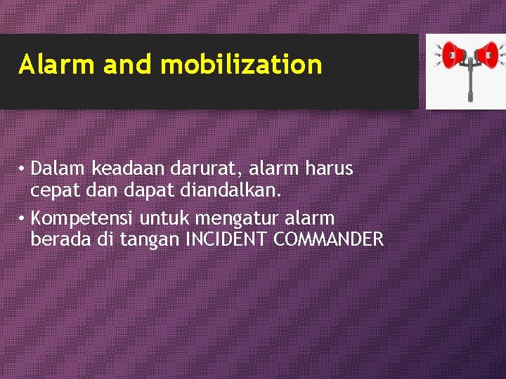 Alarm and mobilization • Dalam keadaan darurat, alarm harus cepat dan dapat diandalkan. •