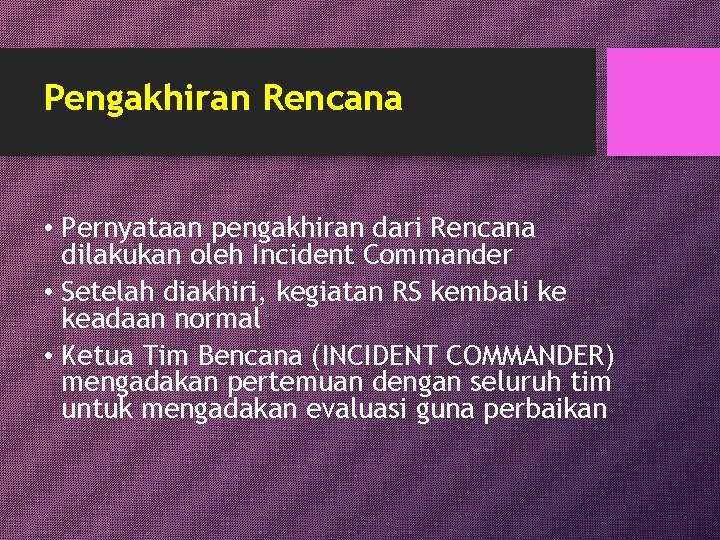 Pengakhiran Rencana • Pernyataan pengakhiran dari Rencana dilakukan oleh Incident Commander • Setelah diakhiri,