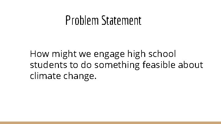 Problem Statement How might we engage high school students to do something feasible about