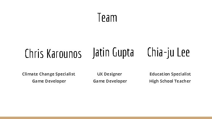 Team Chris Karounos Jatin Gupta Chia-ju Lee Climate Change Specialist UX Designer Education Specialist