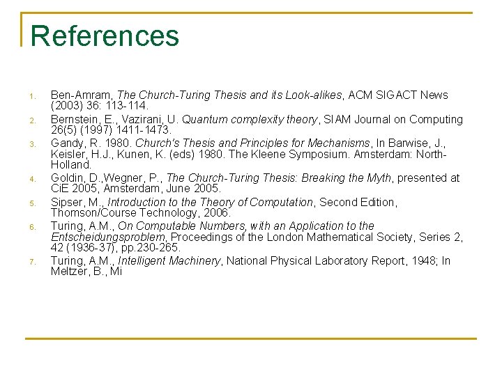 References 1. 2. 3. 4. 5. 6. 7. Ben-Amram, The Church-Turing Thesis and its