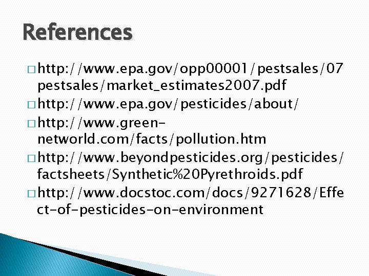 References � http: //www. epa. gov/opp 00001/pestsales/07 pestsales/market_estimates 2007. pdf � http: //www. epa.