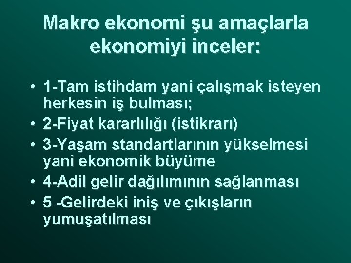 Makro ekonomi şu amaçlarla ekonomiyi inceler: • 1 -Tam istihdam yani çalışmak isteyen herkesin