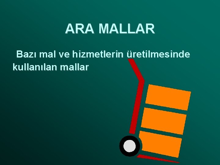 ARA MALLAR Bazı mal ve hizmetlerin üretilmesinde kullanılan mallar 