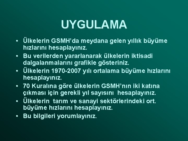 UYGULAMA • Ülkelerin GSMH’da meydana gelen yıllık büyüme hızlarını hesaplayınız. • Bu verilerden yararlanarak