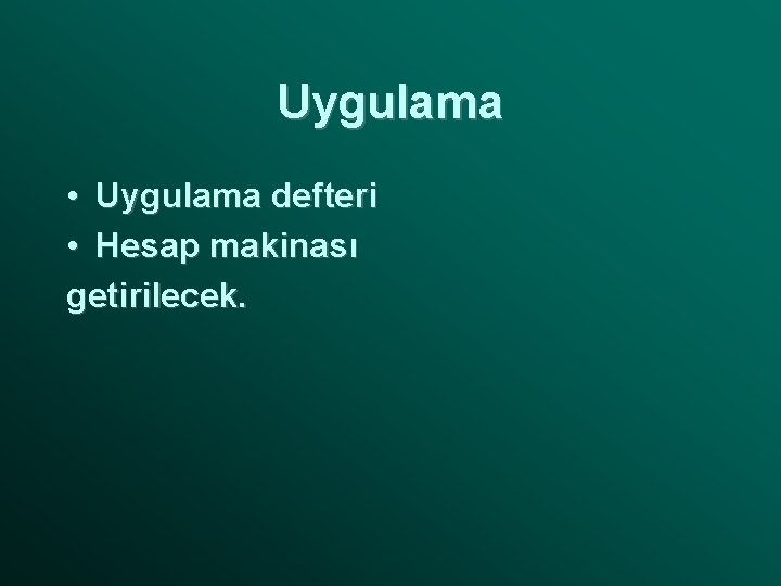 Uygulama • Uygulama defteri • Hesap makinası getirilecek. 