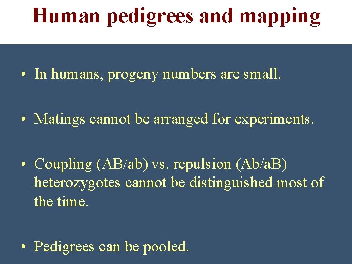 Human pedigrees and mapping • In humans, progeny numbers are small. • Matings cannot
