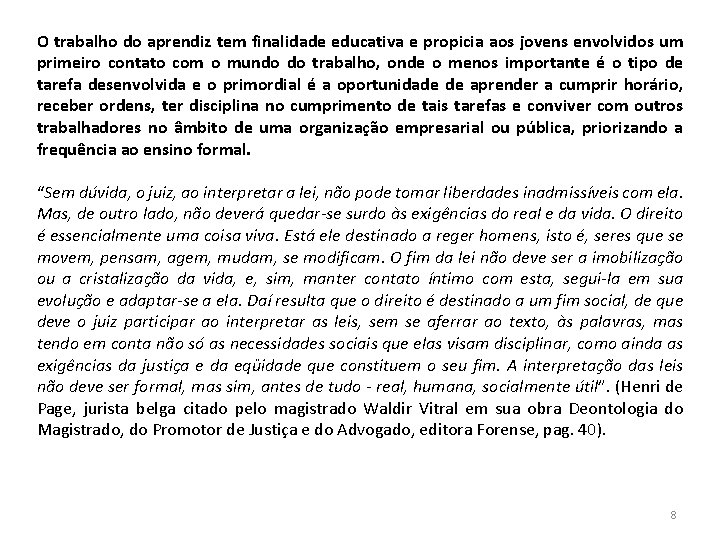 O trabalho do aprendiz tem finalidade educativa e propicia aos jovens envolvidos um primeiro