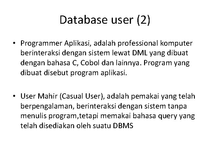 Database user (2) • Programmer Aplikasi, adalah professional komputer berinteraksi dengan sistem lewat DML