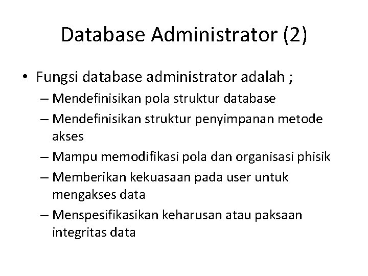 Database Administrator (2) • Fungsi database administrator adalah ; – Mendefinisikan pola struktur database