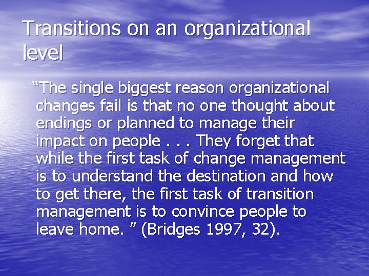 Transitions on an organizational level “The single biggest reason organizational changes fail is that