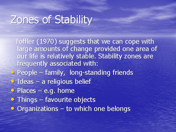 Zones of Stability Toffler (1970) suggests that we can cope with large amounts of