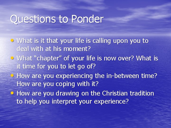 Questions to Ponder • What is it that your life is calling upon you