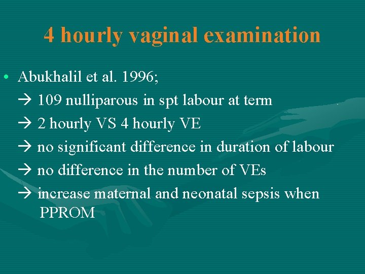4 hourly vaginal examination • Abukhalil et al. 1996; 109 nulliparous in spt labour