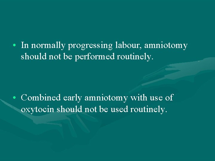  • In normally progressing labour, amniotomy should not be performed routinely. • Combined