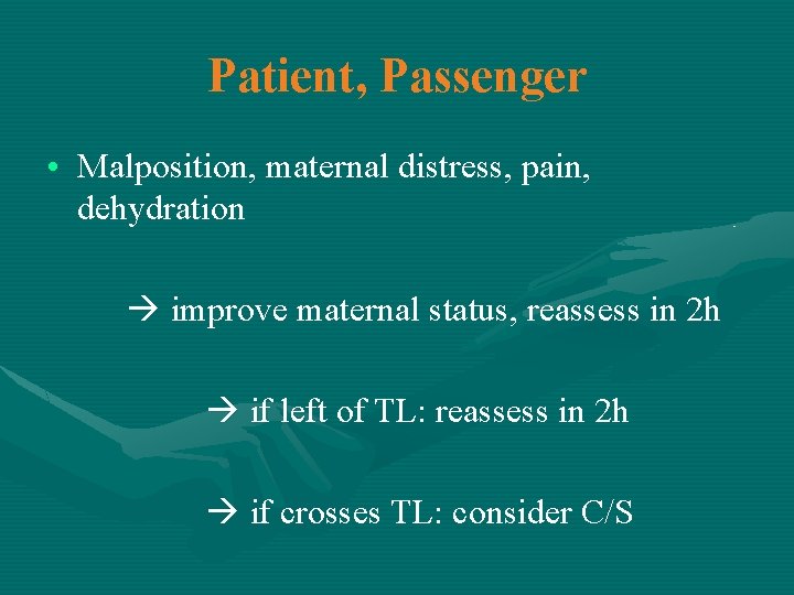 Patient, Passenger • Malposition, maternal distress, pain, dehydration improve maternal status, reassess in 2
