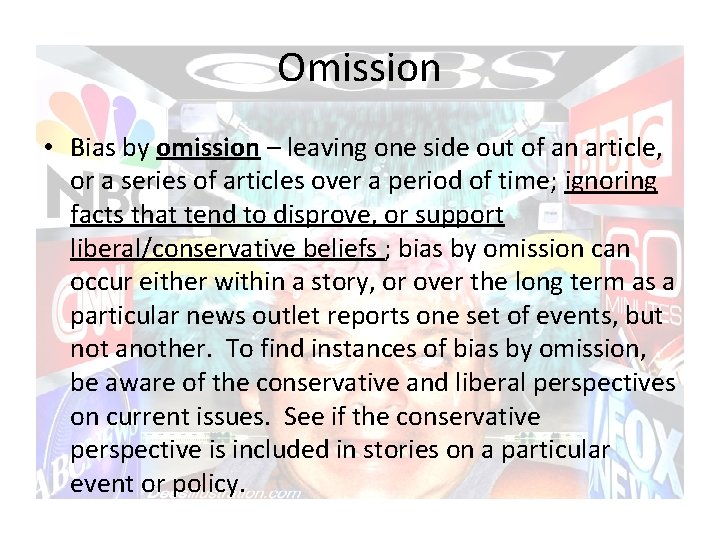 Omission • Bias by omission – leaving one side out of an article, or