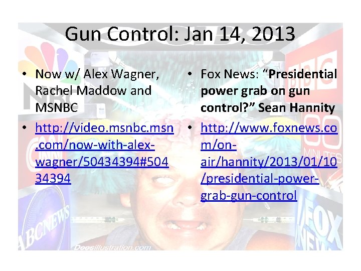 Gun Control: Jan 14, 2013 • Now w/ Alex Wagner, • Fox News: “Presidential