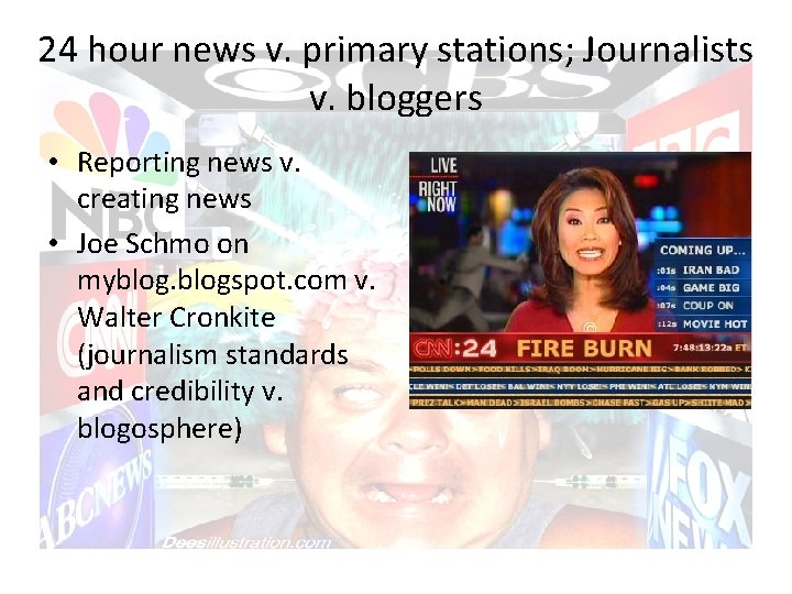 24 hour news v. primary stations; Journalists v. bloggers • Reporting news v. creating