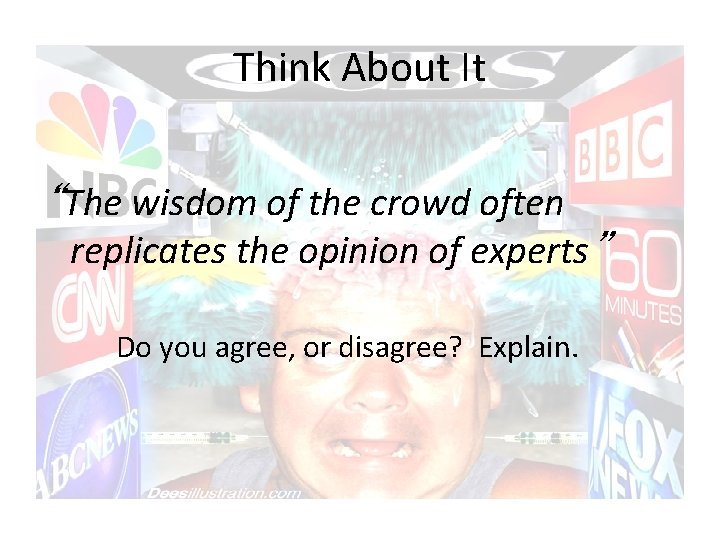 Think About It “The wisdom of the crowd often replicates the opinion of experts”