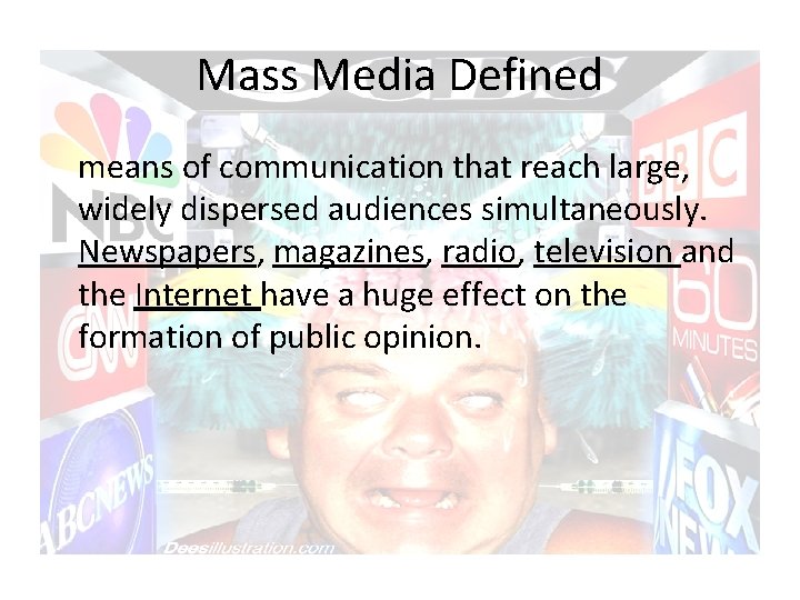 Mass Media Defined means of communication that reach large, widely dispersed audiences simultaneously. Newspapers,