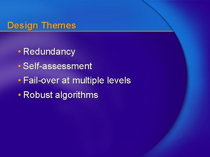 Design Themes • Redundancy • Self-assessment • Fail-over at multiple levels • Robust algorithms