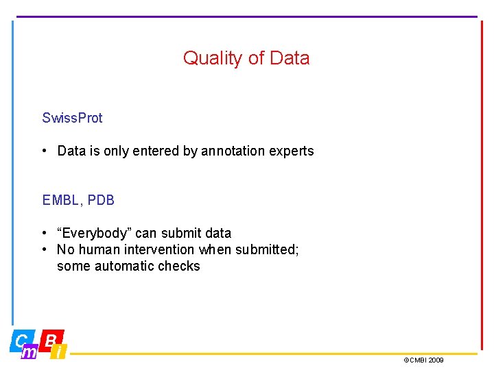 Quality of Data Swiss. Prot • Data is only entered by annotation experts EMBL, Quality of Data Swiss. Prot • Data is only entered by annotation experts EMBL,